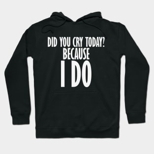 Did You Cry Today? Hoodie